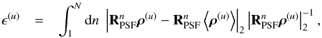 \begin{eqnarray} \label{eq:erru} \epsilon^{(u)} &=& \int_1^N \d n \; \left| {\bf R}_\mathrm{PSF}^n \bb{\rho}^{(u)} - {\bf R}_\mathrm{PSF}^n \left< \bb{\rho}^{(u)} \right> \right|_2 \left| {\bf R}_\mathrm{PSF}^n \bb{\rho}^{(u)} \right|_2^{-1} , \end{eqnarray}