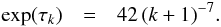 \begin{eqnarray} \exp(\tau_k)&=& 42 \, (k+1)^{-7} . \end{eqnarray}