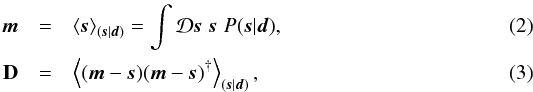 \begin{eqnarray} \label{eq:map} \bb{m} &= &\left< \bb{s} \right>_{(\bb{s}|\bb{d})} = \int\D\bb{s} \; \bb{s} \; P(\bb{s}|\bb{d}),\\ \label{eq:error} {\bf D} &= &\left< (\bb{m}-\bb{s})(\bb{m}-\bb{s})^{\dagger} \right>_{(\bb{s}|\bb{d})}, \end{eqnarray}