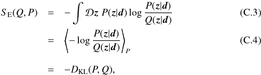 \appendix \setcounter{section}{3} \begin{eqnarray} S_\mathrm{E}(Q,P) &=& - \int\D\bb{z} \; P(\bb{z}|\bb{d}) \log \frac{P(\bb{z}|\bb{d})}{Q(\bb{z}|\bb{d})} \\ &=& \left< - \log \frac{P(\bb{z}|\bb{d})}{Q(\bb{z}|\bb{d})} \right>_P \\[3mm] &=& - D_\mathrm{KL}(P,Q) , \notag \end{eqnarray}