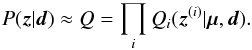 \appendix \setcounter{section}{3} \begin{eqnarray} P(\bb{z}|\bb{d}) \approx Q = \prod_i Q_i(\bb{z}^{(i)}|\bb{\mu},\bb{d}) . \label{eq:meanfield} \end{eqnarray}