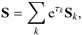 \begin{eqnarray} {\bf S} = \sum_k \e^{\tau_k} {\bf S}_k , \end{eqnarray}