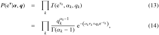 \begin{eqnarray} P(\e^{\bb{\tau}}|\bb{\alpha},\bb{q}) &=& \prod_k \mathcal{I}(\e^{\tau_k},\alpha_k,q_k) \\ &=& \prod_k \frac{q_k^{\alpha_k-1}}{\Gamma(\alpha_k-1)} \; \e^{-\left(\alpha_k \tau_k + q_k \e^{-\tau_k} \right)} , \end{eqnarray}