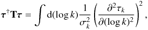 \begin{eqnarray} \bb{\tau}^{\dagger} {\bf T} \bb{\tau} = \int\d(\log k) \frac{1}{\sigma_k^2} \left( \frac{\partial^2 \tau_k}{\partial (\log k)^2} \right)^2 , \end{eqnarray}