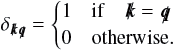 \appendix \setcounter{section}{2} \begin{eqnarray} \delta_{{\vec{k}}{\vec{q}}}= \begin{cases} 1\quad \mathrm{if}\quad {\vec{k}}={\vec{q}}\\ 0\quad \mathrm{otherwise}. \end{cases} \end{eqnarray}
