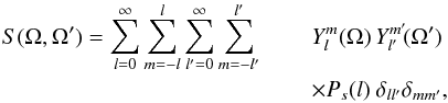 \appendix \setcounter{section}{3} \begin{eqnarray} S(\Omega,\Omega') = \sum\limits_{l=0}^\infty \sum\limits_{m=-l}^l \sum\limits_{l'=0}^\infty \sum\limits_{m=-l'}^{l'}\ && Y^m_l(\Omega)\, Y^{m'}_{l'}\!(\Omega')\nonumber\\ && \times P_s(l)\ \delta_{ll'} \delta_{mm'},\nonumber\\ \end{eqnarray}