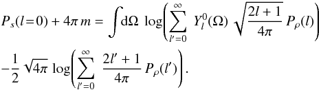 \appendix \setcounter{section}{3} \begin{eqnarray} && P_s(l\!=\!0) + 4\pi\,m = \int\!\!\mathrm{d}\Omega\ \log\!\left( \sum\limits_{l'=0}^\infty\ Y^0_l(\Omega)\, \sqrt{\frac{2l+1}{4\pi}}\, P_\rho(l) \right)\nonumber \\ && -\frac{1}{2}\sqrt{4\pi}\, \log\!\left( \sum\limits_{l'=0}^\infty\ \frac{2l'+1}{4\pi}\, P_\rho(l') \right) . \end{eqnarray}
