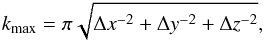 \appendix \setcounter{section}{4} \begin{eqnarray} k_\mathrm{max} = \pi\sqrt{\Delta x^{-2}+\Delta y^{-2}+\Delta z^{-2}}, \end{eqnarray}