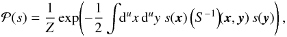 \begin{eqnarray} \mathcal{P}(s) = \frac{1}{Z} \exp\!\left(-\frac{1}{2}\int\!\!\mathrm{d}^ux\,\mathrm{d}^uy\ s(\vec{x}) \left(S^{-1}\right)\!\!(\vec{x},\vec{y})\, s(\vec{y}) \right), \end{eqnarray}