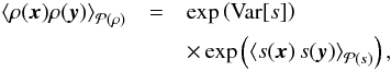 \appendix \setcounter{section}{4} \begin{eqnarray} \left\langle \rho(\vec{x}) \rho(\vec{y}) \right\rangle_{\mathcal{P}(\rho)}& = & \exp \left( \mathrm{Var}[s]\right)\nonumber \\ \label{eq:bias_factor} &&\times \exp \left(\left\langle s(\vec{x})\,s(\vec{y}) \right\rangle_{\mathcal{P}(s)} \right), \end{eqnarray}