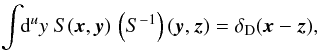 \begin{eqnarray} \int\!\!\mathrm{d}^uy\ S(\vec{x},\vec{y})\, \left(S^{-1}\right) (\vec{y},\vec{z}) = \delta_\mathrm{D}(\vec{x}-\vec{z}), \end{eqnarray}