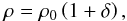 \begin{eqnarray} \label{eq:contrast} \rho = \rho_0\left( 1 + \delta \right), \end{eqnarray}