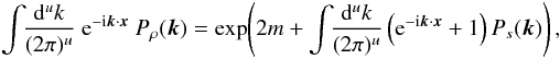 \begin{eqnarray} \int\!\!\frac{\mathrm{d}^uk}{(2\pi)^u}\ {\rm e}^{{\rm - i} \vec{k}\cdot\vec{x}} \ P_\rho(\vec{k}) = \exp\!\left(2m + \int\!\!\frac{\mathrm{d}^uk}{(2\pi)^u} \left({\rm e}^{{\rm - i} \vec{k}\cdot\vec{x}} + 1\right) P_s(\vec{k}) \right), \label{eq:relation_between_spectra} \end{eqnarray}