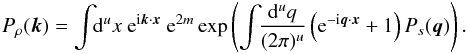 \begin{eqnarray} P_\rho(\vec{k}) = \int\!\!\mathrm{d}^ux\ {\rm e}^{{\rm i} \vec{k}\cdot\vec{x}}\ {\rm e}^{2m} \exp \left(\int\!\!\frac{\mathrm{d}^uq}{(2\pi)^u} \left({\rm e}^{{\rm - i} \vec{q}\cdot\vec{x}} + 1\right) P_s(\vec{q}) \right). \label{eq:forward_conv} \end{eqnarray}