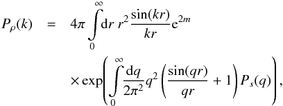 \begin{eqnarray} \label{eq:angles_integrated} P_\rho(k) &= & 4\pi\int\limits_0^\infty\!\!\mathrm{d}r\ r^2 \frac{\sin(kr)}{kr} {\rm e}^{2m}\nonumber\\ && \times \exp\!\left( \int\limits_0^\infty\!\!\frac{\mathrm{d}q}{2\pi^2} q^2 \left(\frac{\sin(qr)}{qr} + 1\right) P_s(q)\right), \end{eqnarray}