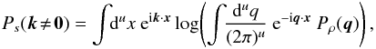 \begin{eqnarray} P_s(\vec{k}\!\neq\!\vec{0}) = \int\!\!\mathrm{d}^ux\ {\rm e}^{{\rm i} \vec{k}\cdot\vec{x}} \log\!\left( \int\!\!\frac{\mathrm{d}^uq}{(2\pi)^u}\ {\rm e}^{{\rm - i} \vec{q}\cdot\vec{x}} \ P_\rho(\vec{q}) \right), \label{eq:backward_no_mono} \end{eqnarray}