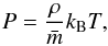 \begin{equation} \label{eq:idealGas} P=\frac{\rho}{\bar{m}} k_\mathrm{B}T, \end{equation}