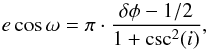 \begin{equation} e\cos{\omega} = \pi \cdot \dfrac {\delta \phi - 1/2} {1 + \csc^{2}(i)}, \end{equation}