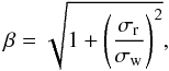 \begin{equation} \label{beta} \beta = \sqrt {1 + \left(\dfrac{\sigma_{\rm r}}{\sigma_{\rm w}} \right)^2} , \end{equation}