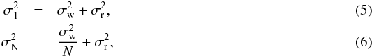 \begin{eqnarray} \sigma_{1}^2 &=& \sigma_{\rm w}^2 + \sigma_{\rm r}^2 , \\ \sigma_{\rm N}^2 &=& \frac{\sigma_{\rm w}^2}{N} + \sigma_{\rm r}^2 , \end{eqnarray}