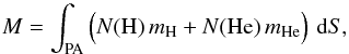 \begin{equation} M=\int_{\mathrm{PA}}\left(\rule{0pt}{1.9ex}N(\mathrm{H})\,m_{\mathrm{H}}+N(\mathrm{He})\,m_{\mathrm{He}}\right)\,{\rm d}S, \label{eq:totalmass1} \end{equation}