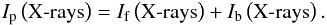 \begin{equation} I_{\mathrm{p}}\/\left(\mathrm{X\mbox{-}rays}\right)=I_{\mathrm{f}}\/\left(\mathrm{X\mbox{-}rays}\right)+ I_{\mathrm{b}}\/\left(\mathrm{X\mbox{-}rays}\right). \label{eq:xifib} \end{equation}