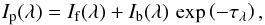 \begin{equation} I_{\mathrm{p}}\/(\lambda)=I_{\mathrm{f}}\/(\lambda)+I_{\mathrm{b}}\/(\lambda)\,\exp\left(-\tau_{\lambda}\right), \label{eq:euvifib} \end{equation}
