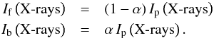 \begin{eqnarray} \label{eq:ifibdef} I_{\mathrm{f}}\/\left(\mathrm{X\mbox{-}rays}\right) &= & (1-\alpha)\,I_{\mathrm{p}}\/\left(\mathrm{X\mbox{-}rays}\right)\nonumber \\ I_{\mathrm{b}}\/\left(\mathrm{X\mbox{-}rays}\right) &=& \alpha\,I_{\mathrm{p}}\/\left(\mathrm{X\mbox{-}rays}\right). \end{eqnarray}