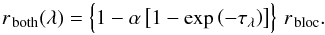 \begin{equation} r_{\mathrm{\,both}}(\lambda)=\left\{1\rule{0pt}{0.8em}-\alpha\left[1-\exp\left(-\tau_{\lambda}\right)\right]\right\}\,r_{\mathrm{\,bloc}}. \label{eq:bastaueq} \end{equation}