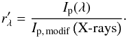 \begin{equation} r^{\prime}_{\lambda}=\frac{I_{\mathrm{p}}\/(\lambda)}{I_{\mathrm{p,\,modif}}\/\left(\mathrm{X\mbox{-}rays}\right)}\cdot \label{eq:ratprimdef} \end{equation}