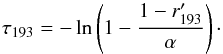 \begin{equation} \tau_{193}=-\ln\left(1-\frac{1-r^{\prime}_{193}}{\alpha}\right)\cdot \label{eq:finatauformula} \end{equation}