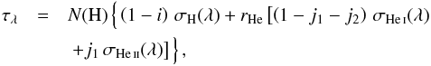 \begin{eqnarray} \tau_{\lambda} & = & N(\mathrm{H})\left\{\rule{0pt}{2ex}\left(1-i\right)\,\sigma_{\mathrm{H}}\/(\lambda) +r_{\mathrm{He}}\left[\left(1-j_1-j_2\right)\,\sigma_{\mathrm{\ion{He}{i}}}\/(\lambda) \right.\right. \nonumber \\ & & \left.\left.+j_1\,\sigma_{\mathrm{\ion{He}{ii}}}\/(\lambda)\right]\rule{0pt}{2ex}\right\}, \label{eq:teortau} \end{eqnarray}