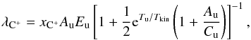 \begin{equation} \label{eq_lambdaCII} \lambda _{\rm C^+} = x_{\rm C^+} A_{\rm u} E_{\rm u} \left[1 + \dfrac{1}{2} {\rm e}^{T_{\rm u}/T_{\rm kin}} \left( 1 + \dfrac{A_{\rm u}}{C_{\rm u}} \right) \right]^{-1}, \end{equation}