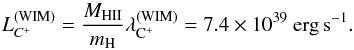 \begin{equation} L_{C^+}^{\rm (WIM)} = \frac{M_{\rm HII}}{m_{\rm H}} \lambda _{\rm C^+}^{\rm (WIM)} = 7.4 \times 10^{39} \ \rm erg \, s^{-1} . \end{equation}