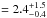 \hbox{$= 2.4_{-0.4}^{+1.5}$}