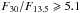 \hbox{$F_{30}/F_{13.5} \geqslant 5.1$}