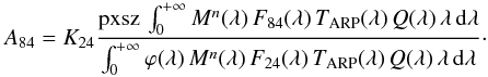 \begin{eqnarray} A_{84} =K_{24} \frac{\text{pxsz}\, \int_0^{+\infty} M^n (\lambda)\, F_{84} (\lambda)\, T_{\rm ARP} (\lambda)\, Q(\lambda)\, \lambda\, {\rm{d}}\lambda} {\int_0^{+\infty} \varphi(\lambda)\, M^n (\lambda)\, F_{24} (\lambda)\, T_{\rm ARP} (\lambda)\, Q(\lambda)\, \lambda\, {\rm{d}}\lambda}\cdot \nonumber \end{eqnarray}