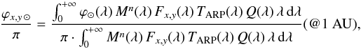 \begin{eqnarray} \frac{\varphi_{x,y \, \odot}}{\pi} &=&\frac{\int_0^{+\infty} \varphi_ \odot (\lambda)\, M^n (\lambda)\, F_{x,y} (\lambda)\, T_{\rm ARP} (\lambda)\, Q(\lambda)\, \lambda\, {\rm{d}}\lambda} {\pi\cdot \int_0^{+\infty} M^n (\lambda)\, F_{x,y} (\lambda)\, T_{\rm ARP} (\lambda)\, Q(\lambda)\, \lambda\, {\rm{d}}\lambda} (@1~{\rm{AU}}), \label{theo_refl_factor} \end{eqnarray}