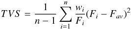 \begin{equation} TVS=\frac{1}{n-1}\sum_{i=1}^{n} \frac{w_{i}}{F_{i}} (F_{i}-F_{av})^{2} \end{equation}