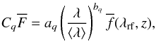 \begin{eqnarray} C_q\overline{F}= a_q \left( \frac{\lambda}{\langle\lambda\rangle} \right)^{b_q} \overline{f}(\lambda_{\rm rf},z), \label{eq:delta_model_meth1} \end{eqnarray}