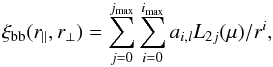 \begin{eqnarray} \xi_{\rm bb}(r_\parallel,r_\perp) = \sum_{j=0}^{j_{\rm max}} \sum_{i=0}^{i_{\max}} a_{i,l} L_{2j}(\mu)/r^i, \label{xibroadbandeq} \end{eqnarray}