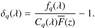 \begin{eqnarray} \delta_q(\lambda)={f_q(\lambda)\over C_q(\lambda)\overline{F}(z)}-1. \label{delta:def} \end{eqnarray}