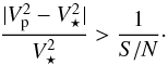 \begin{equation} \frac{|V^2_{\rm p} - V^2_{\star}|}{V^2_{\star}} > \frac{1}{S/N} \cdot \end{equation}