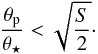 \begin{equation} \frac{\theta_{\rm p}}{\theta_{\star}} < \sqrt{\frac{S}{2}} \cdot \end{equation}