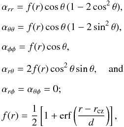 \begin{eqnarray} && \alpha_{rr} = f(r)\cos\theta\,(1-2\cos^2\theta),\nonumber\\[2mm] && \alpha_{\theta\theta}= f(r)\cos\theta\,(1-2\sin^2\theta),\nonumber\\[2mm] && \alpha_{\phi\phi}= f(r)\cos\theta,\nonumber\\[2mm] && \alpha_{r\theta} = 2 f(r)\cos^2\theta\sin\theta,\quad{\rm and}\nonumber\\[2mm] && \alpha_{r\phi} = \alpha_{\theta\phi} = 0;\nonumber\\[2mm] && f(r)= \frac{1}{2}\left[1+{\rm erf}\left(\frac{r-r_{\rm cz}}{d}\right)\right], \label{anisotropy} \end{eqnarray}
