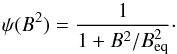 \begin{equation} \psi(B^2) = \frac{1}{1+B^2/B_{\rm eq}^2}\cdot \end{equation}