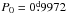 \hbox{$P_0=0\fd9972$}