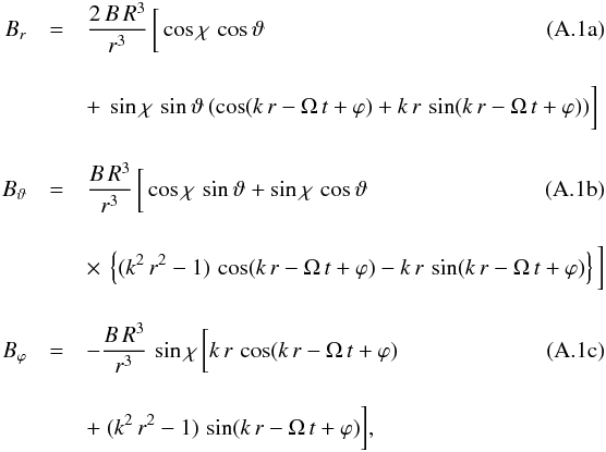 \appendix \setcounter{section}{1} % subequation 3966 0 \begin{eqnarray} B_r & =& \frac{2\,B\,R^3}{r^3} \, \bigg[\cos\chi\,\cos\vartheta \\[3.5mm] && + ~ \sin\chi\,\sin \vartheta \, ( \cos(k\,r-\Omega\,t+\varphi) + k\,r\,\sin(k\,r-\Omega\,t+\varphi) ) \bigg] \nonumber \\[3.5mm] B_\vartheta & =& \frac{B\,R^3}{r^3} \, \bigg[\cos\chi\,\sin\vartheta + \sin\chi\,\cos \vartheta \, \\[3.5mm] && \times ~ \left\{ (k^2\,r^2-1) \, \cos(k\,r-\Omega\,t+\varphi) - k\,r\,\sin(k\,r-\Omega\,t+\varphi) \right\} \bigg] \nonumber \\[3.5mm] B_\varphi & = &- \frac{B\,R^3}{r^3} \, \sin\chi\, \bigg[k\,r\, \cos(k\,r-\Omega\,t+\varphi) \\[3.5mm] &&+ ~ (k^2\,r^2-1)\,\sin(k\,r-\Omega\,t+\varphi) \bigg] , \nonumber \end{eqnarray}