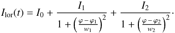 \begin{equation} \label{eq:Lorentzien} I_{\rm lor}(t) = I_0 + \frac{I_1}{1+\left(\frac{\varphi\,-\,\varphi_1}{w_1}\right)^2} + \frac{I_2}{1+ \left(\frac{\varphi\,-\,\varphi_2}{w_2}\right)^2}\cdot \end{equation}