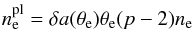 \begin{eqnarray} n_{\rm e}^{\mathrm{pl}} = \delta a(\theta_{\rm e}) \theta_{\rm e} (p-2) n_{\rm e} \end{eqnarray}